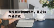 乐鱼app下载地址-塞维利亚惊险胜出，坚守前四名位置