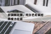 乐鱼app下载地址-欧国联比赛，阿尔巴尼亚对阵爱沙尼亚